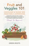  Green Roots - Fruit and Veggies 101 - Container &amp; Raised Beds Vegetable Garden: Gardening Guide On How To Grow Vegetables Using Organic Strategies For Containers &amp; Raised Beds Gardens (Perfect For Beginners).