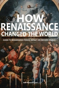  Adil Masood Qazi - How Renaissance Changed the World: Guide to Renaissance Period Impact on Modern World.