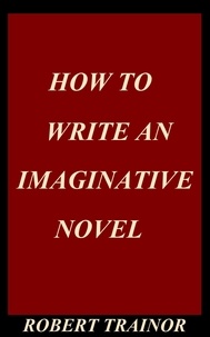  Robert Trainor - How to Write an Imaginative Novel.