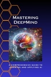 Morgan David Sheldon - Mastering DeepMind: A Comprehensive Guide to Learning and Applying AI.