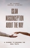  Albert Obodai Ayertey - Islam Misconception About The Way.