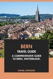  Daniel Windsor - Bern Travel Guide: A Comprehensive Guide to Bern, Switzerland.