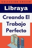  Libraya - Creando El Trabajo Perfecto - Colección Negocios, #11.