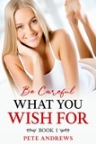  Pete Andrews - Be Careful What You Wish For Book 1 - Be Careful What You Wish For, #1.