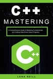  Lena Neill - Mastering C++: A Comprehensive Guide to Mastering Fundamentals and Crafting Data-Driven Debut Programs.