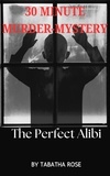  Tabatha Rose - 30 Minute Murder-Mystery -The Perfect Alibi - 30 Minute stories.