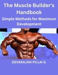  DEVARAJAN PILLAI G - The Muscle Builder's Handbook : Simple Methods for Maximum Development.