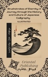  Oriental Publishing - Brushstrokes of Eternity: a Journey Through the History and Culture of Japanese Calligraphy.