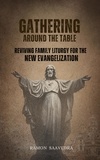  Ramon Saavedra - Gathering Around the Table: Reviving Family Liturgy for the New Evangelization.