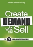  Steven Robert Young - Create Demand for What You Sell: The 7 High-Impact Strategies.