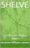  Andrew William James - SHELVE: Scandinavian Lifestyle Habits.