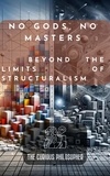  The Curious Philosopher - No Gods, No Masters : Beyond the Limits of Structuralism.