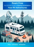  Wes "Wheels"  Wheeler - Roam Free: The Ultimate Guide to Staying Connected on Your RV Adventures.