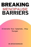  DR. BRYAN  RODRIGUEZ - Breaking Menopause Barriers: Eliminate Your Symptoms, Stay Younger.