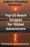  Prabhakar Veeraraghavan - India’s Coastal Charms - Top 10 Beach escapes for Global Adventurers.