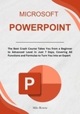  Milo Rowse - Microsoft PowerPoint: The Best Crash Course Takes You from a Beginner to Advanced Level in Just 7 Days, Covering All Functions and Formulas to Turn You into an Expert.