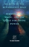  The Curious Philosopher - Secrets of the Renaissance Magi: Hermeticism, Magic, and the Quest for Divine Power.