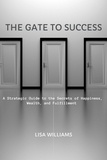  Lisa Williams - The Gate to Success: A Strategic Guide to the Secrets of Happiness, Wealth, and Fulfillment.