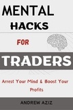  ANDREW AZIZ - Mental Hacks for Traders: Arrest Your Mind &amp; Boost Your Profits.