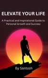  Santosh - Elevate Your Life: A Practical and Inspirational Guide to Personal Growth and Success.