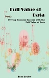  Tom Lesley - Full Value of Data: Driving Business Success with the Full Value of Data. Part 3.