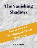  R.E. Knight - The Vanishing Shadows - Sam Mercer P.I. Investigations, #2.