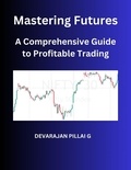  DEVARAJAN PILLAI G - Mastering Futures: A Comprehensive Guide to Profitable Trading.