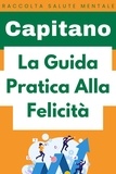  Capitano Edizioni - La Guida Pratica Alla Felicità - Raccolta Salute Mentale, #1.