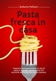  Roberto Pellistri - Pasta Fresca in Casa: Imparate a Preparare Oltre 40 Tipi di Pasta e 35 Sughi con le Ricette e le Tecniche dell'Autentica Cucina Italiana.