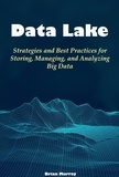  Brian Murray - Data Lake: Strategies and Best Practices for Storing, Managing, and Analyzing Big Data.