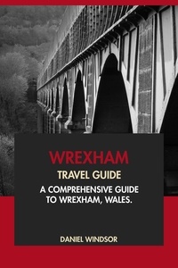 Daniel Windsor - Wrexham Travel Guide: A Comprehensive Guide to Wrexham, Wales.