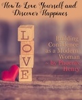  Phoenix Henry - How to Love Yourself and Find Happiness: Building Confidence as a Modern Woman.