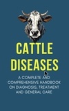  Alex Z. Jerry - Cattle Diseases: A Complete and Comprehensive Handbook on Diagnosis, Treatment, and General Care.