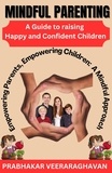  Prabhakar Veeraraghavan - Mindful Parenting: A Guide to Raising Happy and Confident Children.