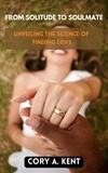  Cory A. Kent - From Solitude to Soulmate:  Unveiling the Science of Finding Love.