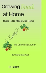  Dennis DeLaurier - Growing Food at Home.