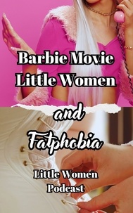  Little Women Podcast - Barbie Movie, Little Women And Fatphobia.