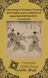  Oriental Publishing - Harmony in Combat Tracing the Origins and Traditions of Japanese Martial Arts.