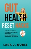  Lara J. Noble - Gut Health Reset Hacks: 11 Tips to Repair Your Damaged Gut, Improve Digestion, Achieve Well-Balanced and Healthy Gut Flora for Women 40 and over.