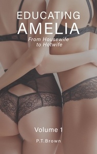  P.T. Brown - Educating Amelia - From Housewife to Hotwife - Educating Amelia, #1.