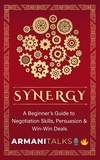  Armani Talks - Synergy: A Beginner's Guide to Negotiation Skills, Persuasion &amp; Win-Win Deals.