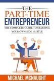  Michael McNaught - The Part-Time Entrepreneur: The Complete Guide To Starting Your Own Side Hustle.