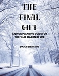  Dana Brensing - The Final Gift: A Quick Planning Guide for the Final Season of Life.