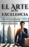  Jhuvel Mejia - El Arte de la Excelencia: Cómo ser una persona de alto valor en un mundo competitivo - El Arte de hacer Dinero y Riqueza, #3.
