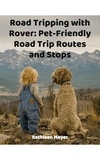  Kate Mayer - Road Tripping With Rover:  Pet Friendly Road Routes and StopsTrip Routes.