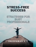  SREEKUMAR V T - Stress-Free Success: Strategies for Busy Professionals.