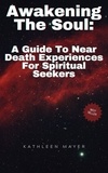  Kate Mayer - Awakening The Soul:  A Guide To Near Death Experiences For Spiritual Seekers.