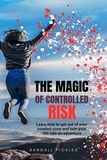  Randall Pickles - The Magic of Controlled Risk: Learn How to Get Out of Your Comfort Zone and Turn Your Life into an Adventure.
