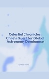  Daniel Triana - Celestial Chronicles: Chile's Quest for Global Astronomy Dominance.