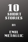  Emil Metallic - 10 Short Stories by Emil Metallic.